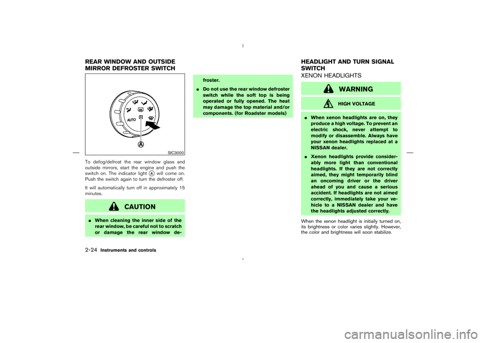 NISSAN 350Z 2006  Owner´s Manual To defog/defrost the rear window glass and
outside mirrors, start the engine and push the
switch on. The indicator light
A
will come on.
Push the switch again to turn the defroster off.
It will autom
