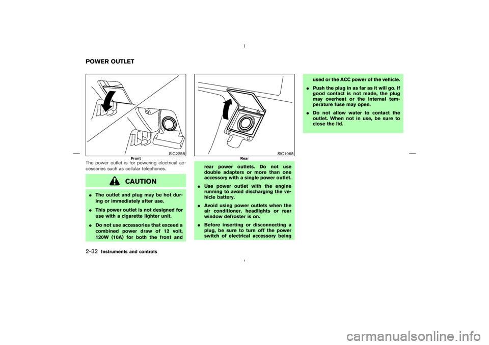 NISSAN 350Z 2006  Owner´s Manual The power outlet is for powering electrical ac-
cessories such as cellular telephones.
CAUTION
The outlet and plug may be hot dur-
ing or immediately after use.
This power outlet is not designed for