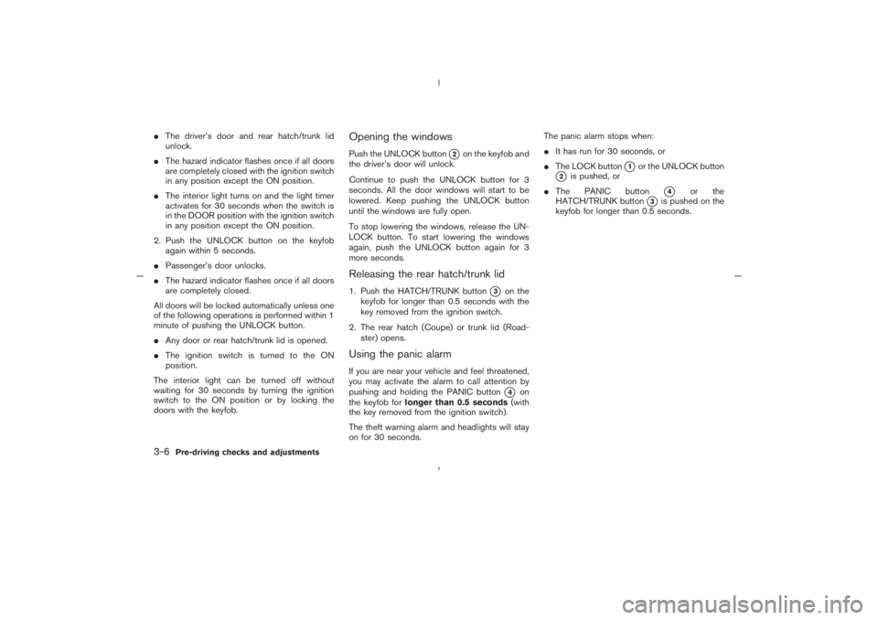 NISSAN 350Z 2005  Owner´s Manual The driver’s door and rear hatch/trunk lid
unlock.
The hazard indicator flashes once if all doors
are completely closed with the ignition switch
in any position except the ON position.
The interi