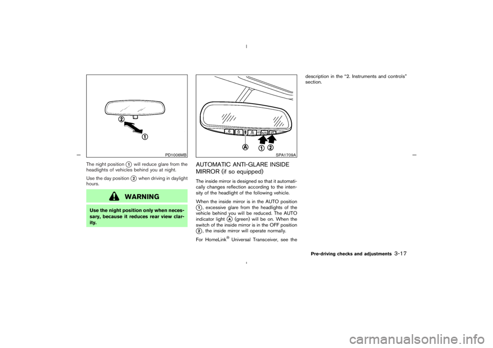 NISSAN 350Z 2005  Owner´s Manual The night position
1
will reduce glare from the
headlights of vehicles behind you at night.
Use the day position2when driving in daylight
hours.
WARNING
Use the night position only when neces-
sary,