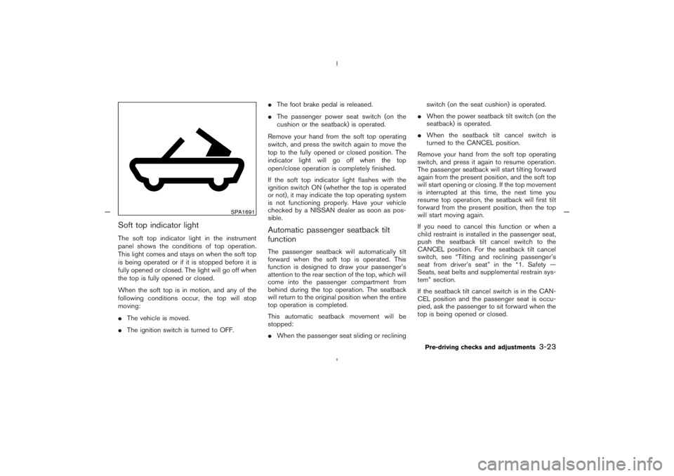 NISSAN 350Z 2005  Owner´s Manual Soft top indicator lightThe soft top indicator light in the instrument
panel shows the conditions of top operation.
This light comes and stays on when the soft top
is being operated or if it is stoppe