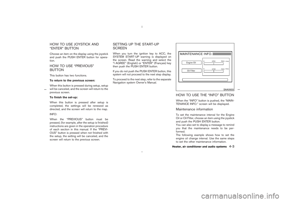 NISSAN 350Z 2005  Owner´s Manual HOW TO USE JOYSTICK AND
“ENTER” BUTTONChoose an item on the display using the joystick
and push the PUSH ENTER button for opera-
tion.HOW TO USE “PREVIOUS”
BUTTONThis button has two functions.