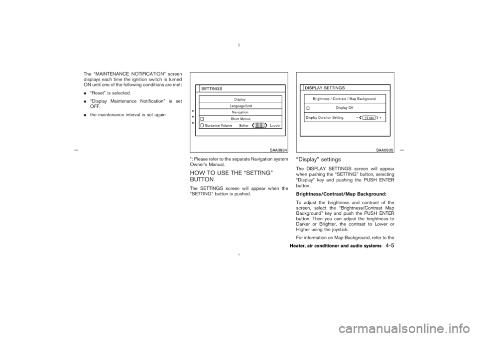 NISSAN 350Z 2005  Owner´s Manual The “MAINTENANCE NOTIFICATION” screen
displays each time the ignition switch is turned
ON until one of the following conditions are met:
“Reset” is selected.
“Display Maintenance Notificat