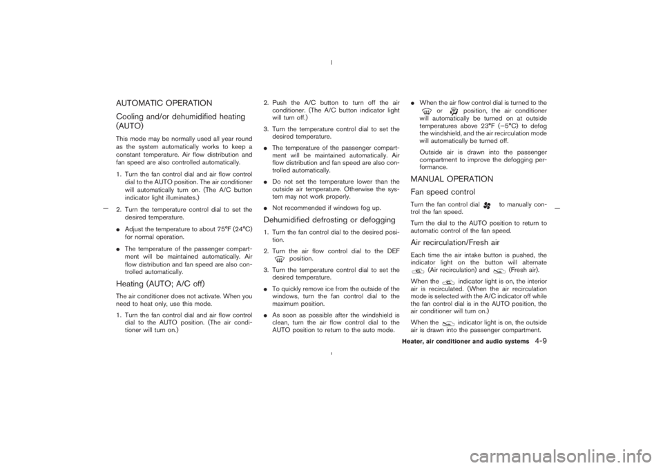 NISSAN 350Z 2005  Owner´s Manual AUTOMATIC OPERATION
Cooling and/or dehumidified heating
(AUTO)This mode may be normally used all year round
as the system automatically works to keep a
constant temperature. Air flow distribution and
