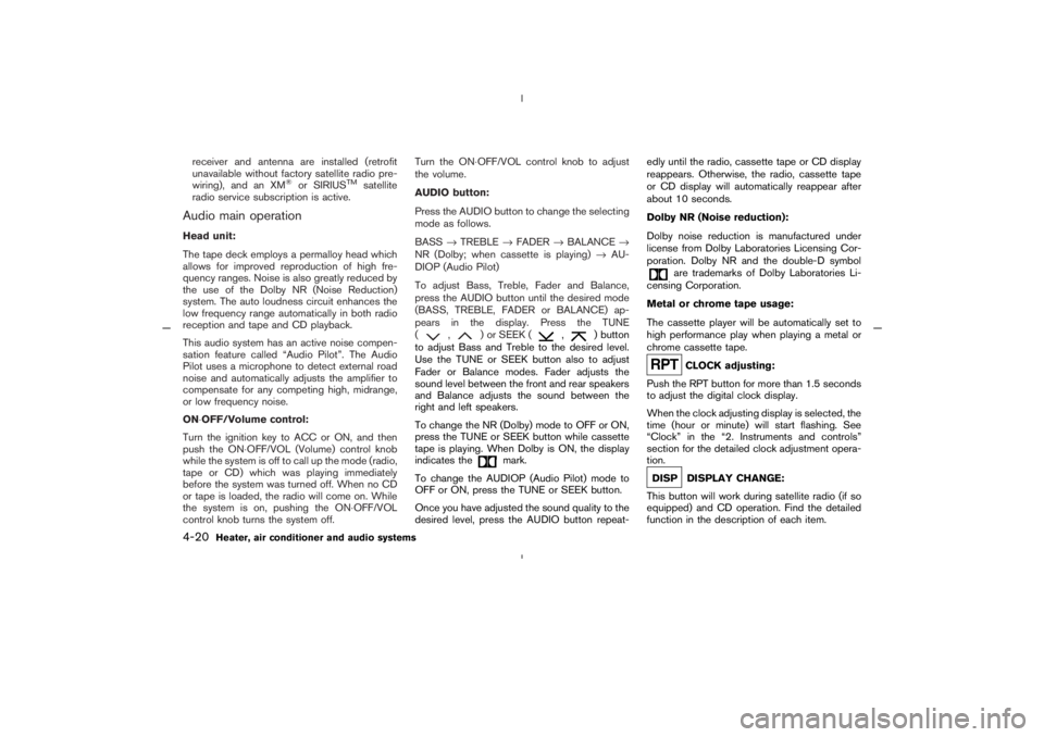 NISSAN 350Z 2005  Owner´s Manual receiver and antenna are installed (retrofit
unavailable without factory satellite radio pre-
wiring), and an XM
®
or SIRIUS
TM
satellite
radio service subscription is active.
Audio main operationHea