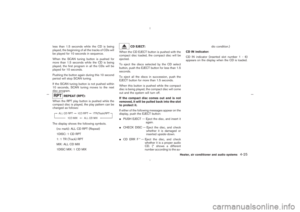 NISSAN 350Z 2005  Owner´s Manual less than 1.5 seconds while the CD is being
played, the beginning of all the tracks of CDs will
be played for 10 seconds in sequence.
When the SCAN tuning button is pushed for
more than 1.5 seconds wh