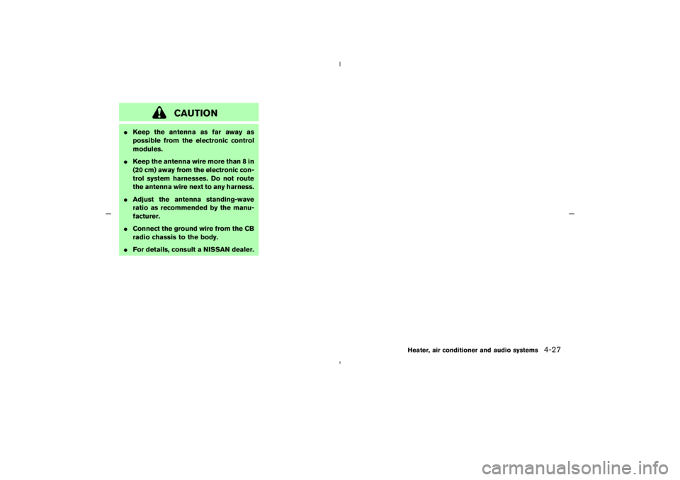 NISSAN 350Z 2005  Owner´s Manual CAUTION
Keep the antenna as far away as
possible from the electronic control
modules.
Keep the antenna wire more than 8 in
(20 cm) away from the electronic con-
trol system harnesses. Do not route
t