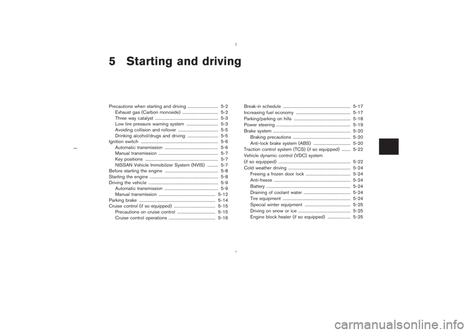 NISSAN 350Z 2005  Owner´s Manual 5 Starting and drivingPrecautions when starting and driving ............................ 5-2
Exhaust gas (Carbon monoxide) ................................. 5-2
Three way catalyst ....................