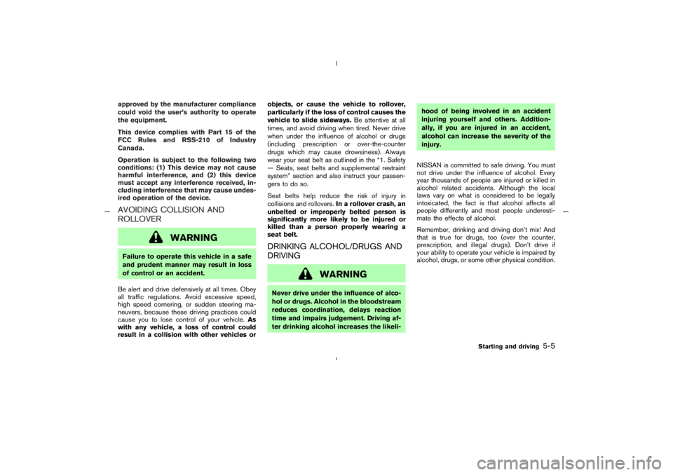 NISSAN 350Z 2005  Owner´s Manual approved by the manufacturer compliance
could void the user’s authority to operate
the equipment.
This device complies with Part 15 of the
FCC Rules and RSS-210 of Industry
Canada.
Operation is subj