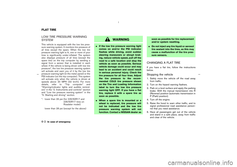 NISSAN 350Z 2005  Owner´s Manual LOW TIRE PRESSURE WARNING
SYSTEMThis vehicle is equipped with the low tire pres-
sure warning system. It monitors tire pressure of
all tires except the spare. When the low tire
pressure warning light 