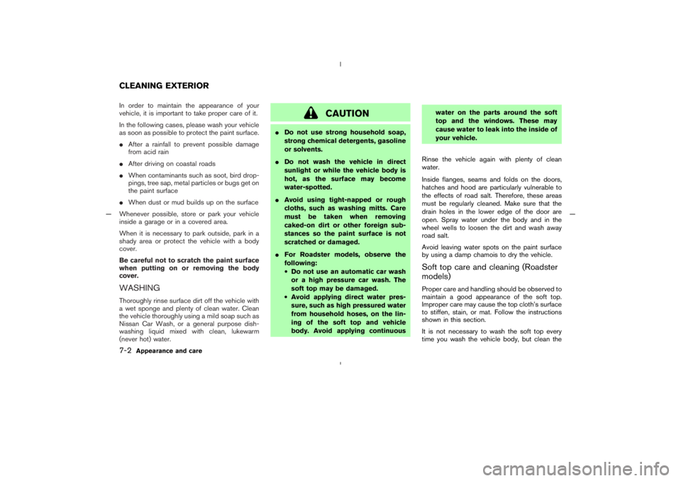 NISSAN 350Z 2005  Owner´s Manual In order to maintain the appearance of your
vehicle, it is important to take proper care of it.
In the following cases, please wash your vehicle
as soon as possible to protect the paint surface.
Afte