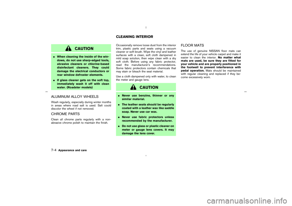 NISSAN 350Z 2005  Owner´s Manual CAUTION
When cleaning the inside of the win-
dows, do not use sharp-edged tools,
abrasive cleaners or chlorine-based
disinfectant cleaners. They could
damage the electrical conductors or
rear window 