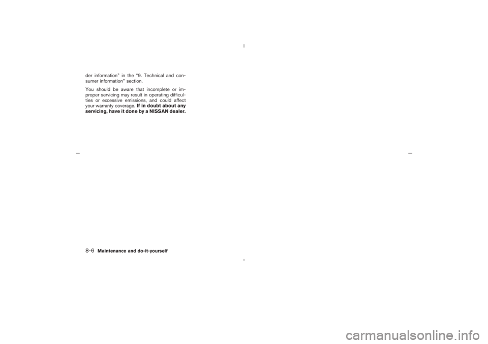 NISSAN 350Z 2005  Owner´s Manual der information” in the “9. Technical and con-
sumer information” section.
You should be aware that incomplete or im-
proper servicing may result in operating difficul-
ties or excessive emissio