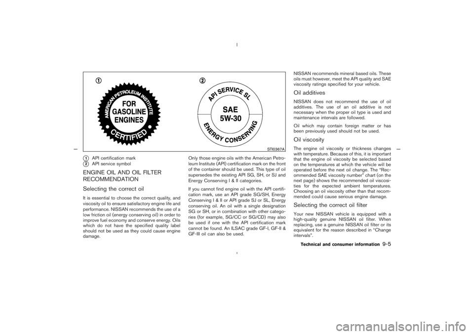 NISSAN 350Z 2005  Owner´s Manual 1
API certification mark
2
API service symbol
ENGINE OIL AND OIL FILTER
RECOMMENDATION
Selecting the correct oilIt is essential to choose the correct quality, and
viscosity oil to ensure satisfactor