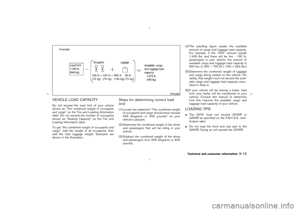 NISSAN 350Z 2005  Owner´s Manual VEHICLE LOAD CAPACITYDo not exceed the load limit of your vehicle
shown as “The combined weight of occupants
and cargo” on the Tire and Loading Information
label. Do not exceed the number of occup