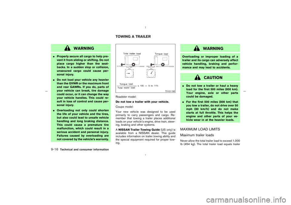 NISSAN 350Z 2005  Owner´s Manual WARNING
Properly secure all cargo to help pre-
vent it from sliding or shifting. Do not
place cargo higher than the seat-
backs. In a sudden stop or collision,
unsecured cargo could cause per-
sonal 