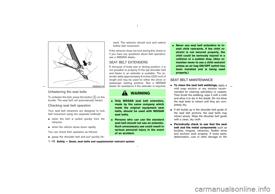 NISSAN 350Z 2005  Owner´s Manual Unfastening the seat beltsTo unfasten the belt, press the button
1
on the
buckle. The seat belt will automatically retract.
Checking seat belt operationYour seat belt retractors are designed to lock
