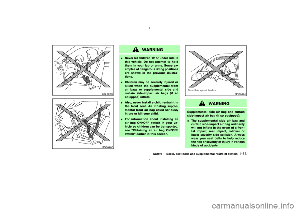 NISSAN 350Z 2005  Owner´s Manual WARNING
Never let children 12 or under ride in
this vehicle. Do not attempt to hold
them in your lap or arms. Some ex-
amples of dangerous riding positions
are shown in the previous illustra-
tions.
