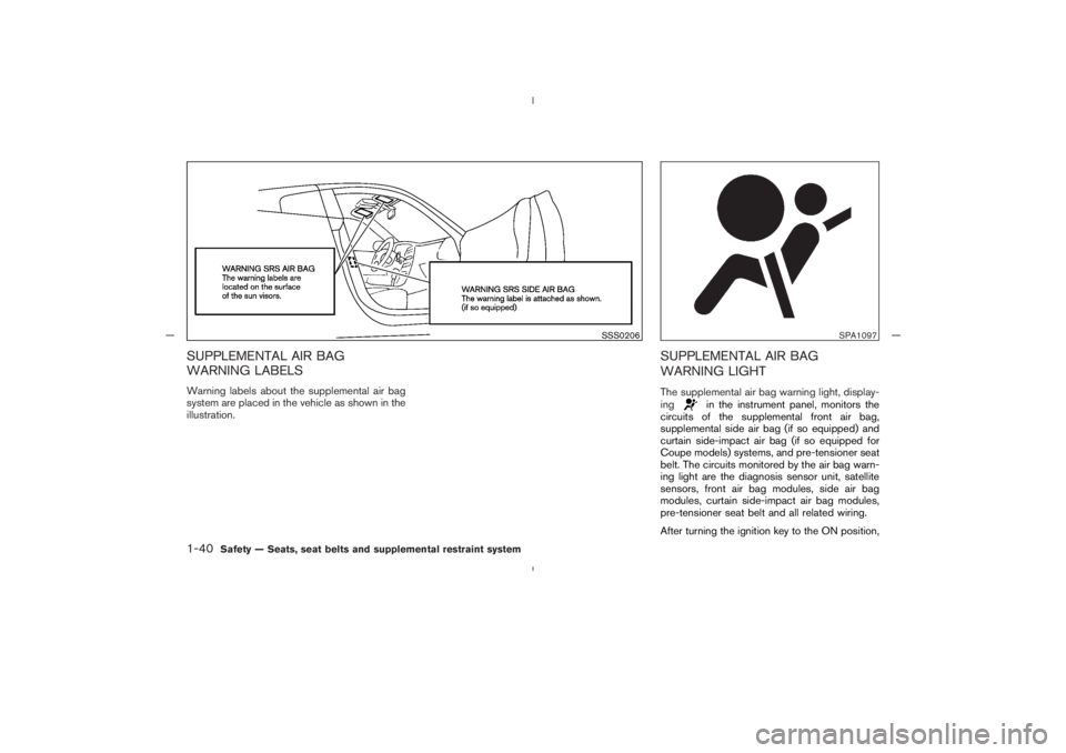 NISSAN 350Z 2005  Owner´s Manual SUPPLEMENTAL AIR BAG
WARNING LABELSWarning labels about the supplemental air bag
system are placed in the vehicle as shown in the
illustration.
SUPPLEMENTAL AIR BAG
WARNING LIGHTThe supplemental air b