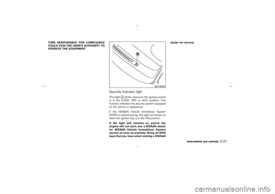 NISSAN 350Z 2005  Owner´s Manual TURE RESPONSIBLE FOR COMPLIANCE
COULD VOID THE USER’S AUTHORITY TO
OPERATE THE EQUIPMENT.
Security indicator lightThis light
Ablinks whenever the ignition switch
is in the LOCK, OFF or ACC position