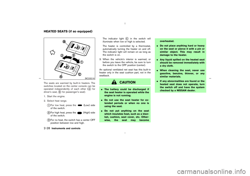 NISSAN 350Z 2005  Owner´s Manual The seats are warmed by built-in heaters. The
switches located on the center console can be
operated independently of each other (
A
for
driver’s seat,
B
for passenger’s seat).
1. Start the engi