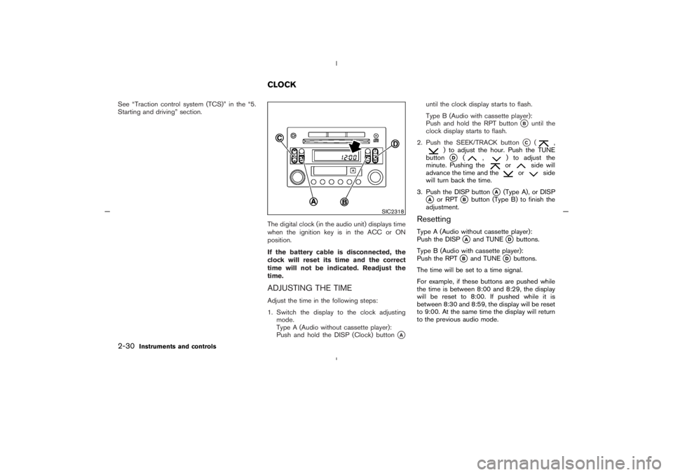 NISSAN 350Z 2005  Owner´s Manual See “Traction control system (TCS)” in the “5.
Starting and driving” section.
The digital clock (in the audio unit) displays time
when the ignition key is in the ACC or ON
position.
If the bat