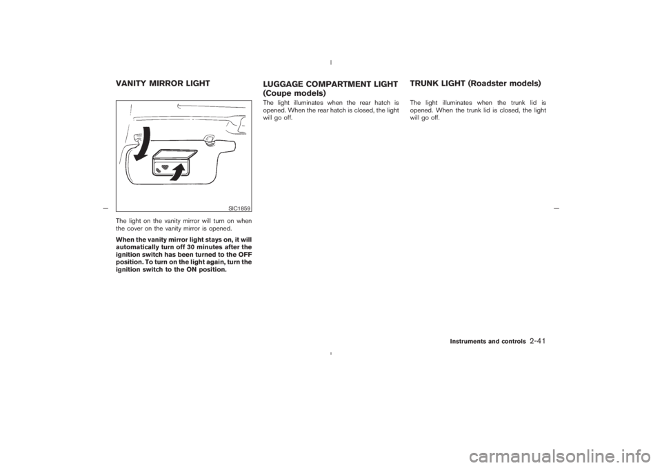 NISSAN 350Z 2005  Owner´s Manual The light on the vanity mirror will turn on when
the cover on the vanity mirror is opened.
When the vanity mirror light stays on, it will
automatically turn off 30 minutes after the
ignition switch ha