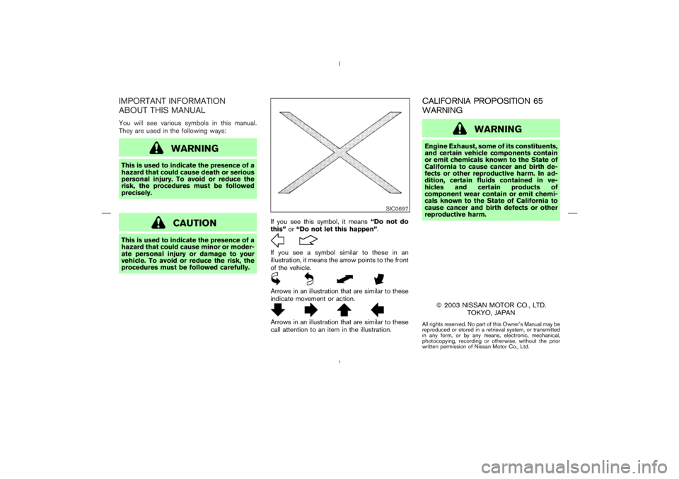 NISSAN 350Z 2004 Owner´s Manual IMPORTANT INFORMATION
ABOUT THIS MANUALYou will see various symbols in this manual.
They are used in the following ways:
WARNING
This is used to indicate the presence of a
hazard that could cause deat NISSAN 350Z 2004 Owner´s Manual IMPORTANT INFORMATION
ABOUT THIS MANUALYou will see various symbols in this manual.
They are used in the following ways:
WARNING
This is used to indicate the presence of a
hazard that could cause deat