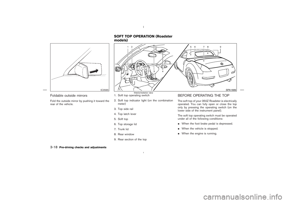NISSAN 350Z 2004  Owner´s Manual Foldable outside mirrorsFold the outside mirror by pushing it toward the
rear of the vehicle.1. Soft top operating switch
2. Soft top indicator light (on the combination
meter)
3. Top side rail
4. Top