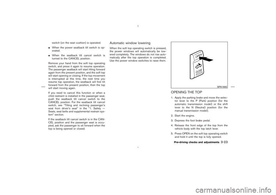 NISSAN 350Z 2004  Owner´s Manual switch (on the seat cushion) is operated.
When the power seatback tilt switch is op-
erated.
When the seatback tilt cancel switch is
turned to the CANCEL position.
Remove your hand from the soft top