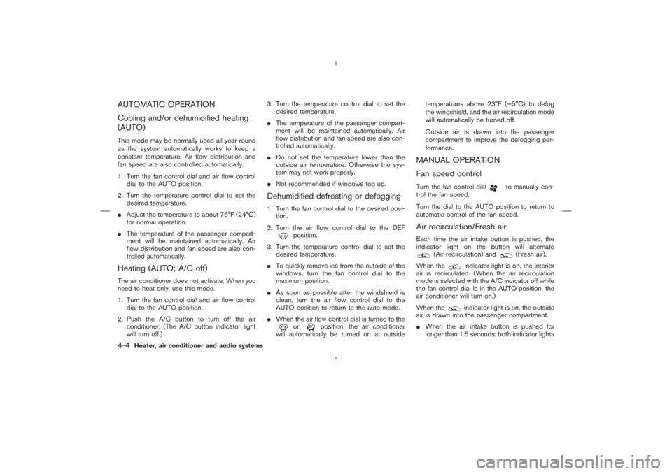 NISSAN 350Z 2004  Owner´s Manual AUTOMATIC OPERATION
Cooling and/or dehumidified heating
(AUTO)This mode may be normally used all year round
as the system automatically works to keep a
constant temperature. Air flow distribution and
