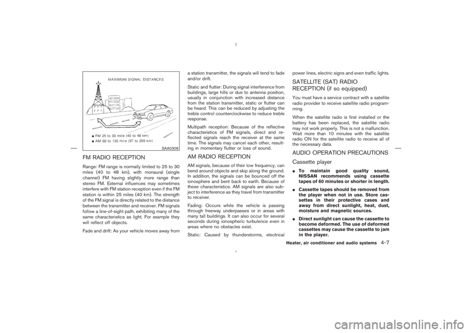 NISSAN 350Z 2004  Owner´s Manual FM RADIO RECEPTIONRange: FM range is normally limited to 25 to 30
miles (40 to 48 km), with monaural (single
channel) FM having slightly more range than
stereo FM. External influences may sometimes
in