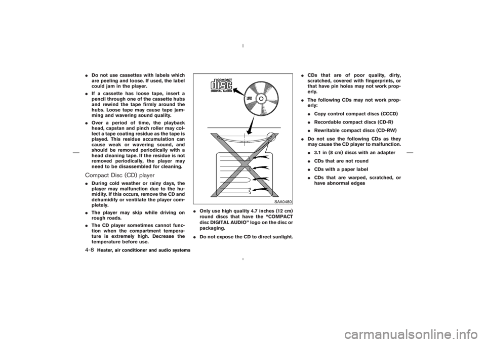 NISSAN 350Z 2004  Owner´s Manual Do not use cassettes with labels which
are peeling and loose. If used, the label
could jam in the player.
If a cassette has loose tape, insert a
pencil through one of the cassette hubs
and rewind th