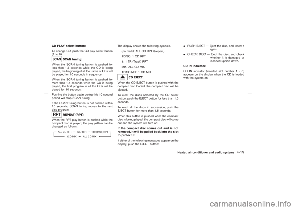 NISSAN 350Z 2004 Owner´s Manual CD PLAY select button:
To change CD, push the CD play select button
(1 to 6).
SCANtuning:
When the SCAN tuning button is pushed for
less than 1.5 seconds while the CD is being
played, the beginning of NISSAN 350Z 2004 Owner´s Manual CD PLAY select button:
To change CD, push the CD play select button
(1 to 6).
SCANtuning:
When the SCAN tuning button is pushed for
less than 1.5 seconds while the CD is being
played, the beginning of