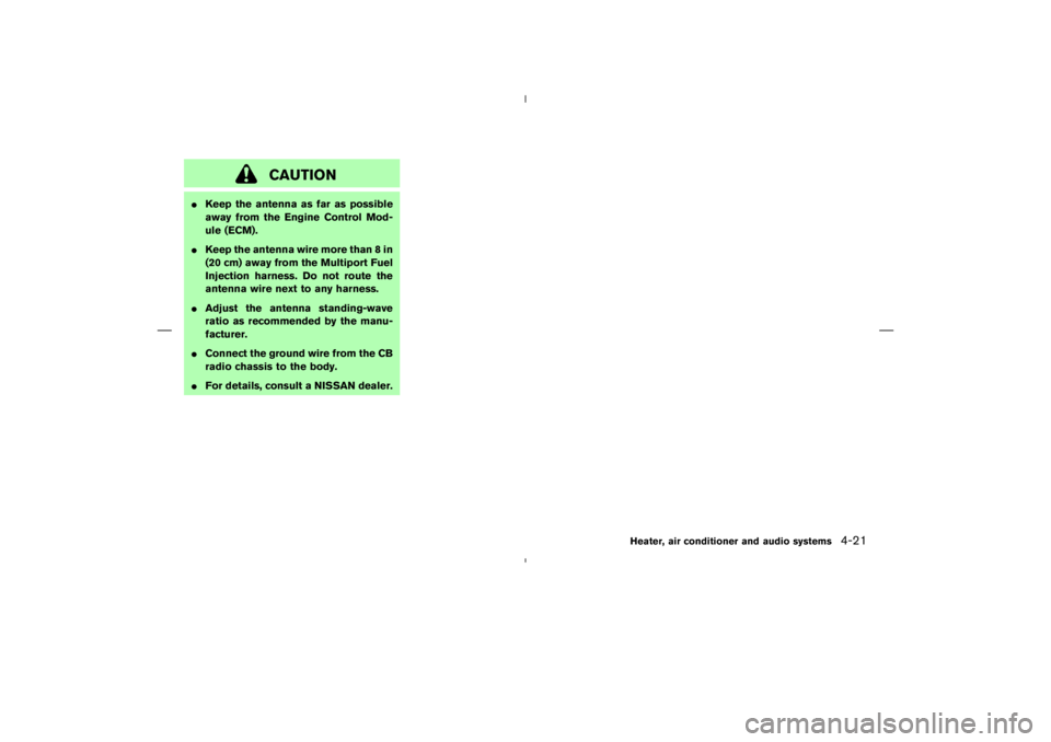 NISSAN 350Z 2004  Owner´s Manual CAUTION
Keep the antenna as far as possible
away from the Engine Control Mod-
ule (ECM).
Keep the antenna wire more than 8 in
(20 cm) away from the Multiport Fuel
Injection harness. Do not route the