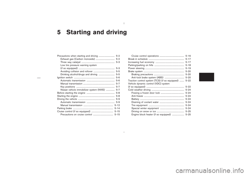 NISSAN 350Z 2004  Owner´s Manual 5 Starting and drivingPrecautions when starting and driving ............................ 5-2
Exhaust gas (Carbon monoxide) ................................. 5-2
Three way catalyst ....................