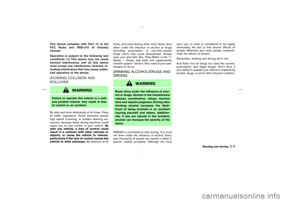 NISSAN 350Z 2004  Owner´s Manual This device complies with Part 15 of the
FCC Rules and RSS-210 of Industry
Canada.
Operation is subject to the following two
conditions: (1) This device may not cause
harmful interference, and (2) thi