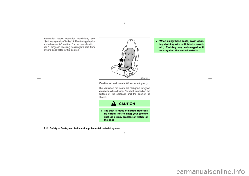 NISSAN 350Z 2004  Owner´s Manual information about operation conditions, see
“Soft top operation” in the “3. Pre-driving checks
and adjustments” section. For the cancel switch,
see “Tilting and reclining passenger’s seat 