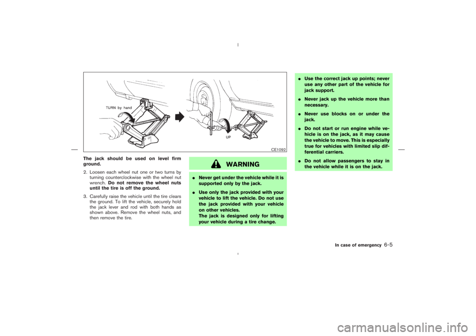 NISSAN 350Z 2004  Owner´s Manual The jack should be used on level firm
ground.
2. Loosen each wheel nut one or two turns by
turning counterclockwise with the wheel nut
wrench.Do not remove the wheel nuts
until the tire is off the gro