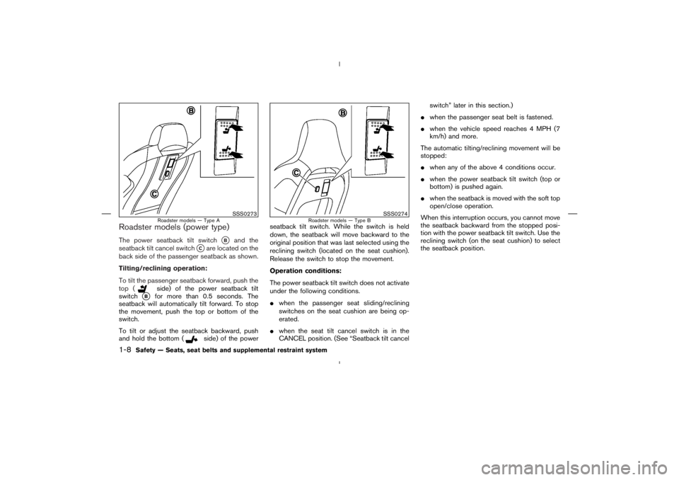 NISSAN 350Z 2004  Owner´s Manual Roadster models (power type)The power seatback tilt switch
B
and the
seatback tilt cancel switch
Care located on the
back side of the passenger seatback as shown.
Tilting/reclining operation:
To til