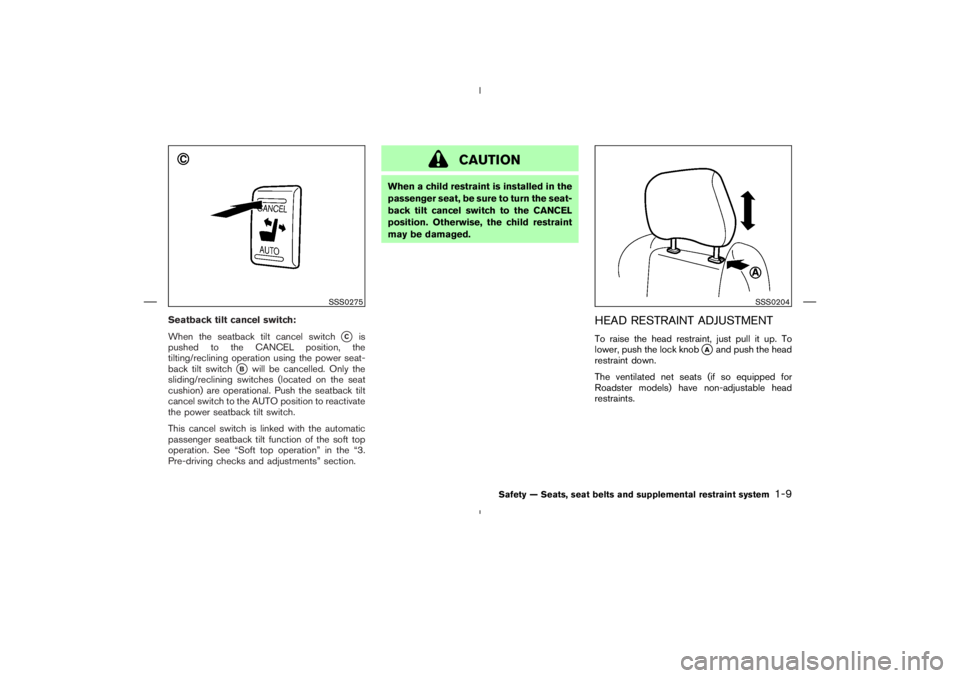 NISSAN 350Z 2004  Owner´s Manual Seatback tilt cancel switch:
When the seatback tilt cancel switch
C
is
pushed to the CANCEL position, the
tilting/reclining operation using the power seat-
back tilt switch
B
will be cancelled. Only