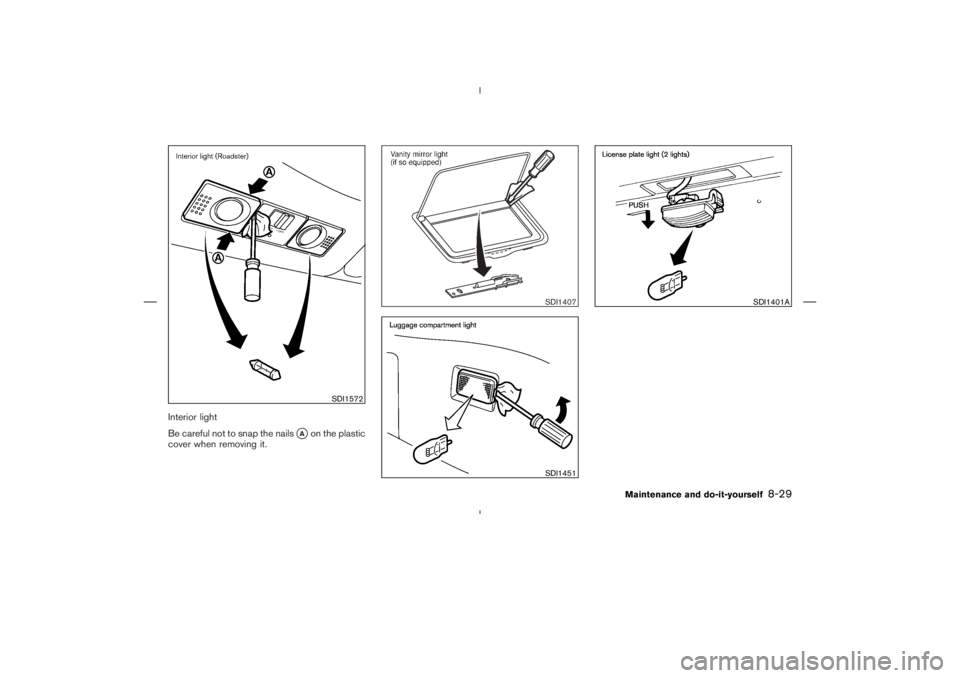NISSAN 350Z 2004  Owner´s Manual Interior light
Be careful not to snap the nails
Aon the plastic
cover when removing it.
SDI1572
SDI1407SDI1451
SDI1401A
Maintenance and do-it-yourself
8-29

04.5.17/Z33-D/V5.0
 
