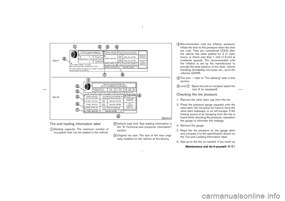 NISSAN 350Z 2004  Owner´s Manual Tire and loading information label
1Seating capacity: The maximum number of
occupants that can be seated in the vehicle.
2Vehicle load limit: See loading information in
the “9. Technical and consu