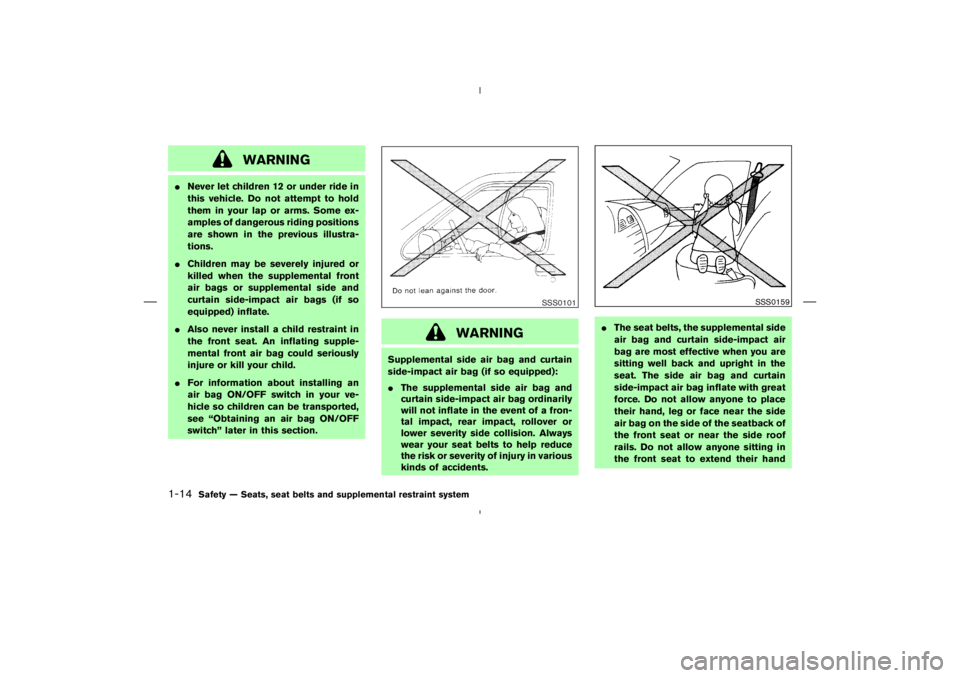 NISSAN 350Z 2004  Owner´s Manual WARNING
Never let children 12 or under ride in
this vehicle. Do not attempt to hold
them in your lap or arms. Some ex-
amples of dangerous riding positions
are shown in the previous illustra-
tions.
