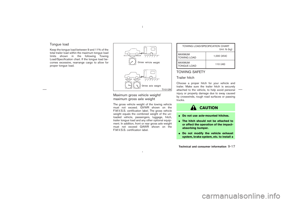 NISSAN 350Z 2004  Owner´s Manual Tongue loadKeep the tongue load between 9 and 11% of the
total trailer load within the maximum tongue load
limits shown in the following Towing
Load/Specification chart. If the tongue load be-
comes e