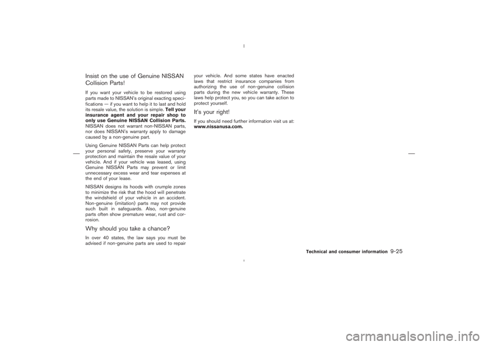 NISSAN 350Z 2004  Owner´s Manual Insist on the use of Genuine NISSAN
Collision Parts!If you want your vehicle to be restored using
parts made to NISSAN’s original exacting speci-
fications — if you want to help it to last and hol