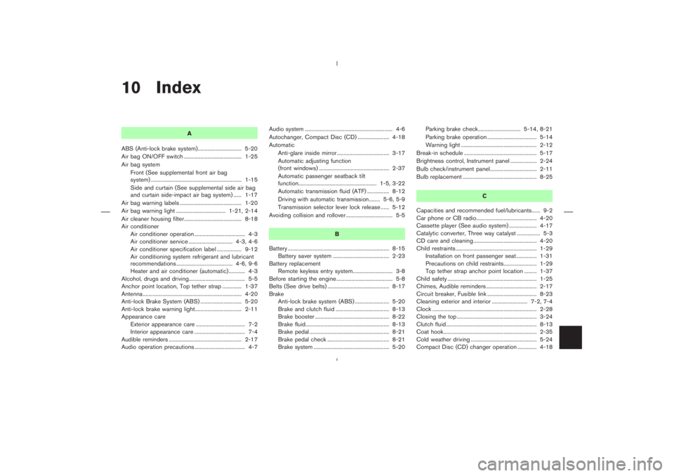 NISSAN 350Z 2004  Owner´s Manual 10 Index
A
ABS (Anti-lock brake system)................................ 5-20
Air bag ON/OFF switch .......................................... 1-25
Air bag system
Front (See supplemental front air bag
