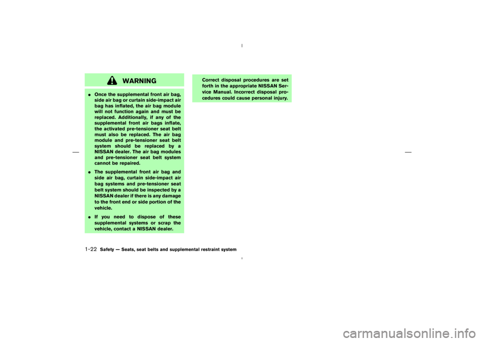NISSAN 350Z 2004  Owner´s Manual WARNING
Once the supplemental front air bag,
side air bag or curtain side-impact air
bag has inflated, the air bag module
will not function again and must be
replaced. Additionally, if any of the
sup