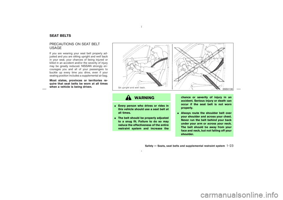 NISSAN 350Z 2004  Owner´s Manual PRECAUTIONS ON SEAT BELT
USAGEIf you are wearing your seat belt properly ad-
justed and you are sitting upright and well back
in your seat, your chances of being injured or
killed in an accident and/o