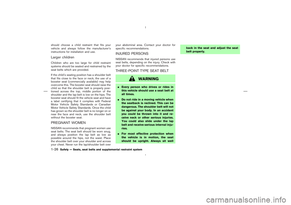 NISSAN 350Z 2004  Owner´s Manual should choose a child restraint that fits your
vehicle and always follow the manufacturer’s
instructions for installation and use.Larger childrenChildren who are too large for child restraint
system